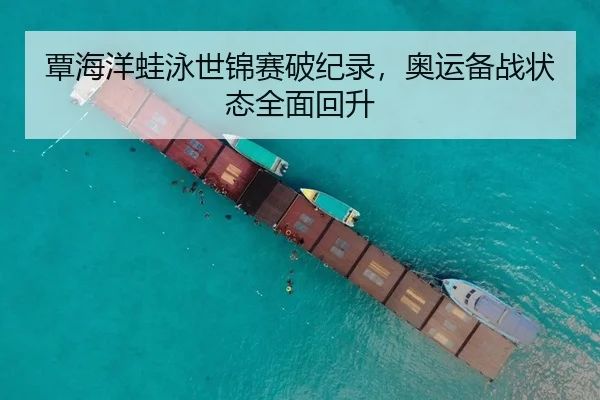 覃海洋蛙泳世锦赛破纪录，奥运备战状态全面回升